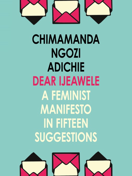 Title details for Dear Ijeawele, Or a Feminist Manifesto In Fifteen Suggestions by Chimamanda Ngozi Adichie - Available